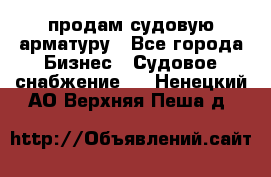 продам судовую арматуру - Все города Бизнес » Судовое снабжение   . Ненецкий АО,Верхняя Пеша д.